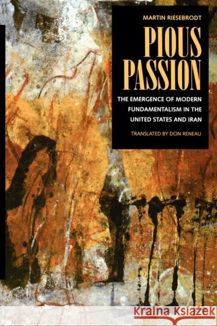 Pious Passion: The Emergence of Modern Fundamentalism in the United States and Iranvolume 6 Riesebrodt, Martin 9780520074644 University of California Press
