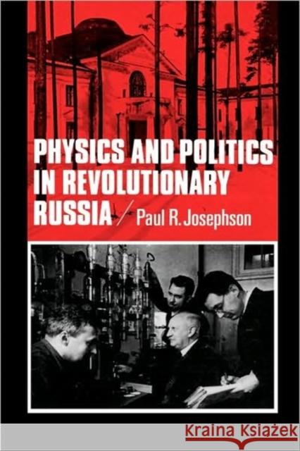 Physics and Politics in Revolutionary Russia: Volume 7 Josephson, Paul R. 9780520074828