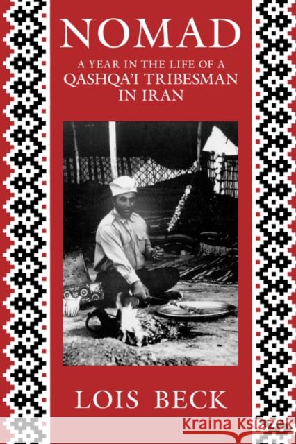 Nomad: A Year in the Life of a Qashqa'i Tribesman in Iran Beck, Lois 9780520074958 University of California Press