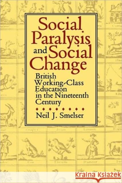 Social Paralysis and Social Change: British Working-Class Education in the Nineteenth Century Smelser, Neil J. 9780520075290