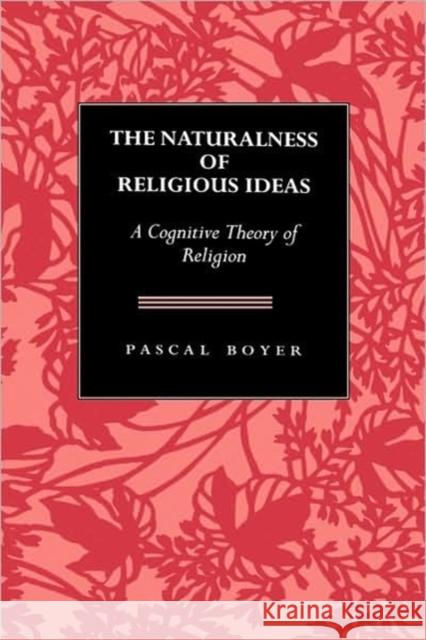 The Naturalness of Religious Ideas: A Cognitive Theory of Religion Boyer, Pascal 9780520075597 University of California Press