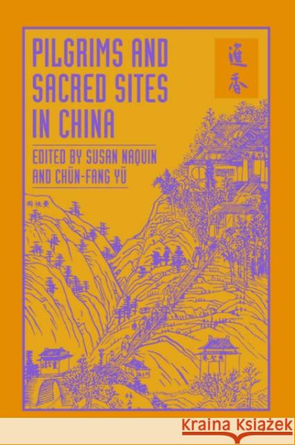 Pilgrims and Sacred Sites in China: Volume 15 Naquin, Susan 9780520075672 University of California Press