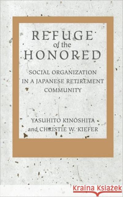 Refuge of the Honored: Social Organization in a Japanese Retirement Community Kinoshita, Yasuhito 9780520075955 University of California Press