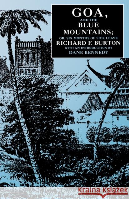 Goa, and the Blue Mountains; Or, Six Months of Sick Leave Richard Francis Burton Dane Kennedy 9780520076112 University of California Press