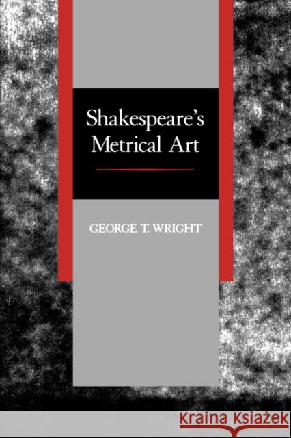 Shakespeare's Metrical Art George T. Wright G. T. Wright 9780520076426 University of California Press