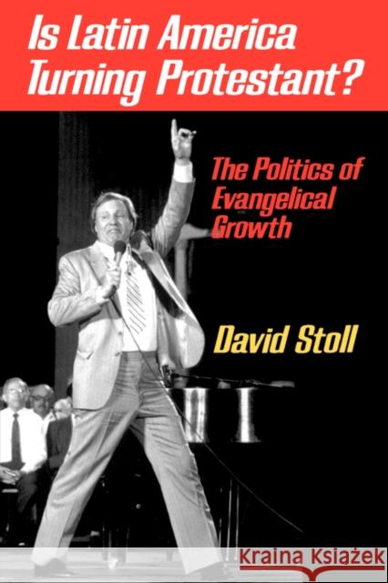Is Latin America Turning Protestant?: The Politics of Evangelical Growth Stoll, David 9780520076457 University of California Press