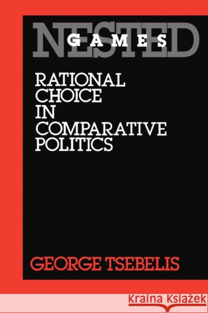 Nested Games: Rational Choice in Comparative Politicsvolume 18 Tsebelis, George 9780520076518