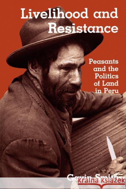 Livelihood and Resistance: Peasants and the Politics of Land in Peru Smith, Gavin 9780520076624 University of California Press
