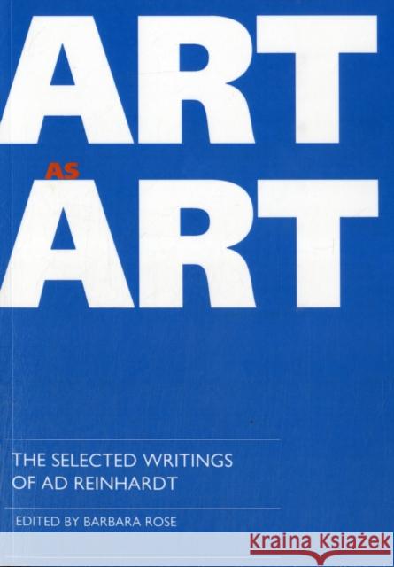 Art as Art: The Selected Writings of Ad Reinhardt Rose, Barbara 9780520076709 University of California Press