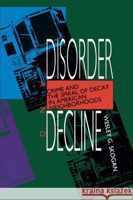 Disorder and Decline: Crime and the Spiral of Decay in American Neighborhoods Skogan, Wesley G. 9780520076938 University of California Press