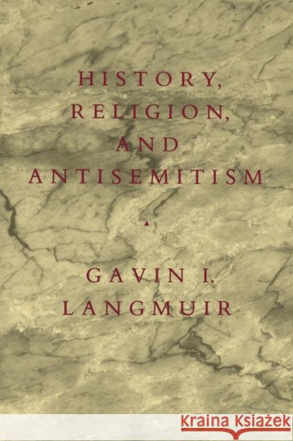History, Religion, and Antisemitism Gavin I. Langmuir 9780520077287 University of California Press