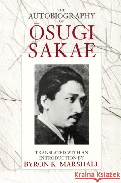 The Autobiography of Osugi Sakae Byron K. Marshall Osugi Sakae 9780520077607 University of California Press