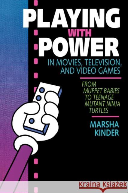Playing with Power in Movies, Television, and Video Games: From Muppet Babies to Teenage Mutant Ninja Turtles Kinder, Marsha 9780520077768