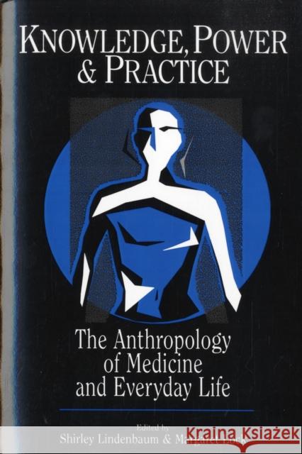 Knowledge, Power, and Practice: The Anthropology of Medicine and Everyday Lifevolume 36 Lindenbaum, Shirley 9780520077850 University of California Press