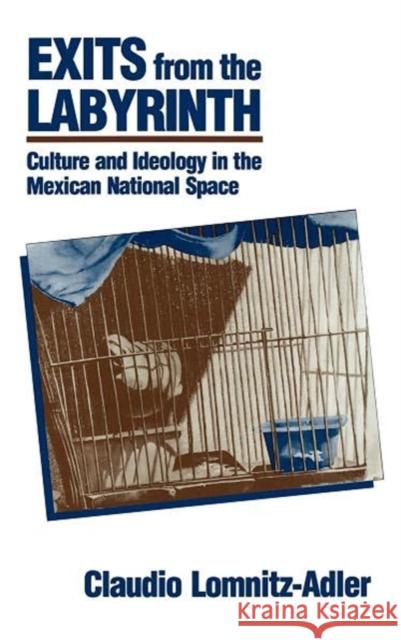 Exits from the Labyrinth: Culture & Ideology in the Mexican National Space Lomnitz-Adler, Claudio 9780520077881 University of California Press