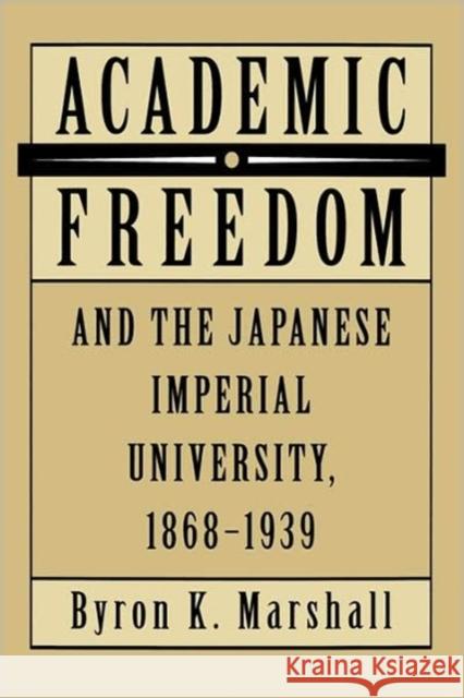 Academic Freedom and the Japanese Imperial University, 1868-1939 Byron K. Marshall 9780520078215