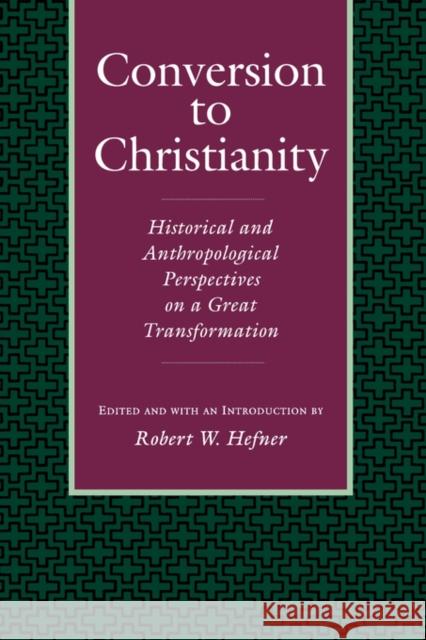 Conversion to Christianity : Historical and Anthropological Perspectives on a Great Transformation Robert W. Hefner 9780520078369 