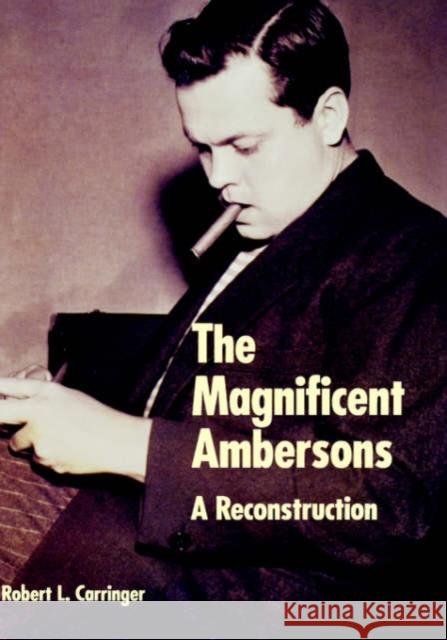 The Magnificent Ambersons: A Reconstruction Carringer, Robert L. 9780520078574 University of California Press