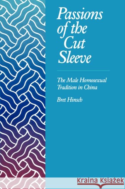 Passions of the Cut Sleeve: The Male Homosexual Tradition in China Hinsch, Bret 9780520078697 University of California Press