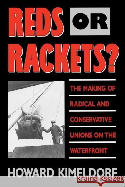 Reds or Rackets?: The Making of Radical and Conservative Unions on the Waterfront Kimeldorf, Howard 9780520078864