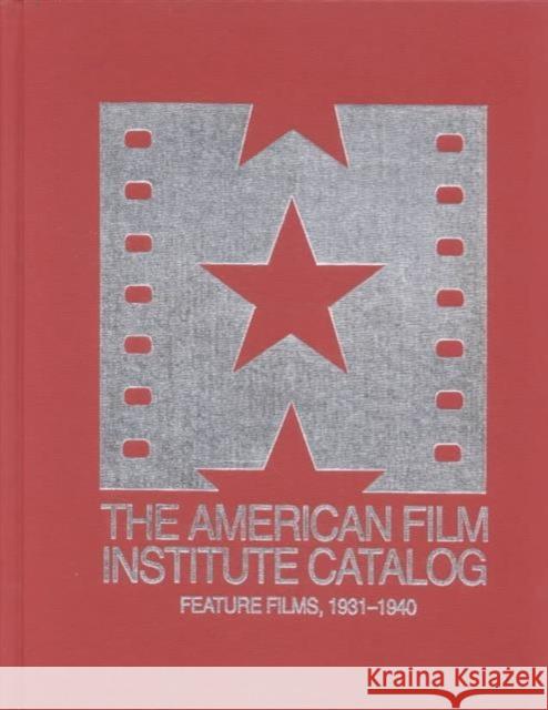 The 1931-1940: American Film Institute Catalog of Motion Pictures Produced in the United States: Feature Films American Film Institute 9780520079083