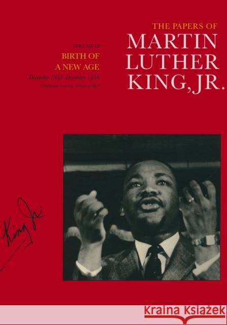The Papers of Martin Luther King, Jr., Volume III: Birth of a New Age, December 1955-December 1956volume 3 King, Martin Luther 9780520079526