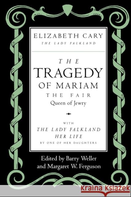 The Tragedy of Mariam, the Fair Queen of Jewry: With the Lady Falkland: Her Life, by One of Her Daughters Cary, Elizabeth 9780520079694 University of California Press