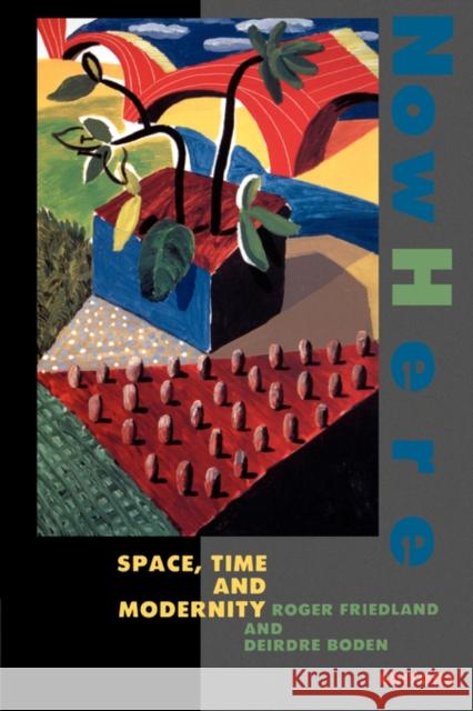 Nowhere: Space Time and Modernity Friedland, Roger 9780520080188