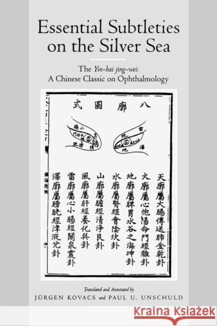 Essential Subtleties on the Silver Sea: The Yin-Hai Jing-Wei: A Chinese Classic on Ophthalmologyvolume 38 Kovacs, Jürgen 9780520080584 University of California Press