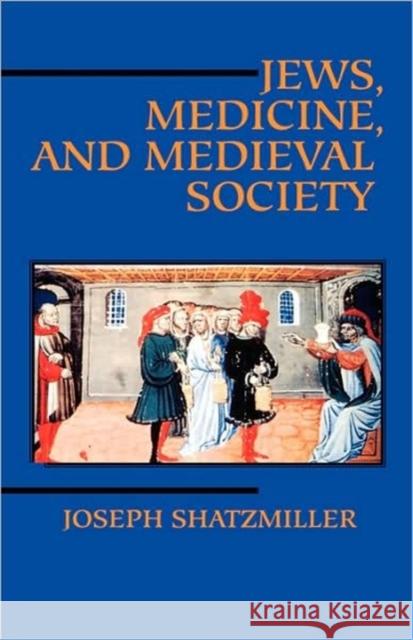 Jews, Medicine, and Medieval Society Joseph Shatzmiller 9780520080591 University of California Press