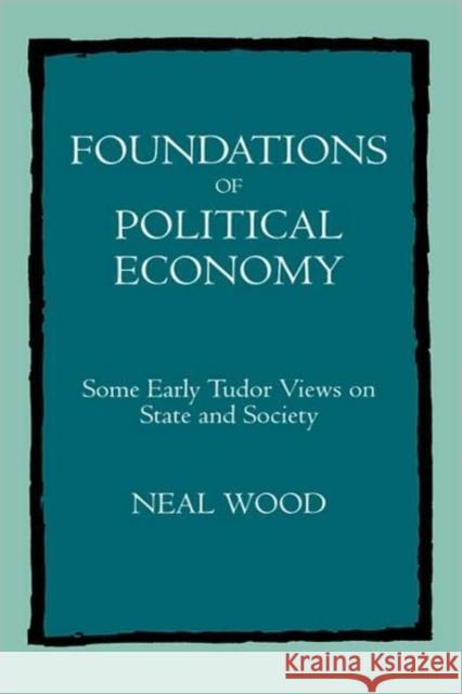 Foundations of Political Economy: Some Early Tudor Views on State and Society Wood, Neal 9780520081451 University of California Press