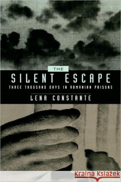 The Silent Escape: Three Thousand Days in Romanian Prisonsvolume 9 Constante, Lena 9780520082090 University of California Press