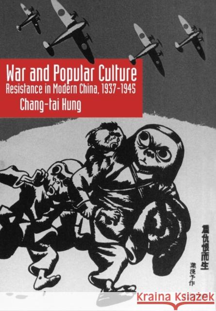 War and Popular Culture: Resistance in Modern China, 1937-1945 Hung, Chang-Tai 9780520082366