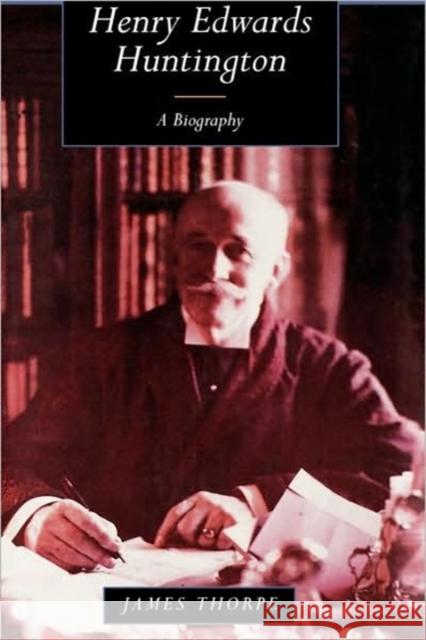 Henry Edwards Huntington: A Biography Thorpe, James 9780520082540 University of California Press