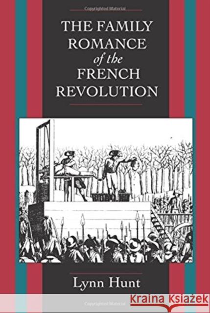 The Family Romance of the French Revolution Hunt, Lynn 9780520082700