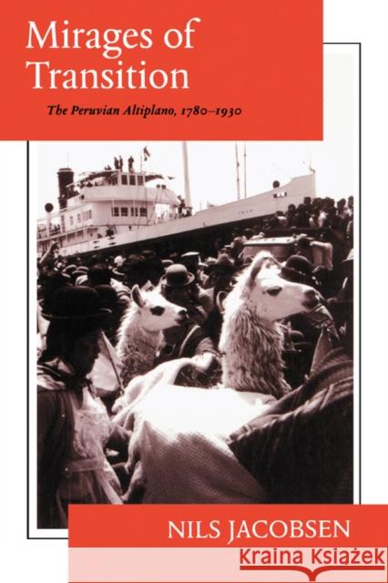 Mirages of Transition: The Peruvian Altiplano, 1780-1930 Jacobsen, Nils 9780520082915 University of California Press