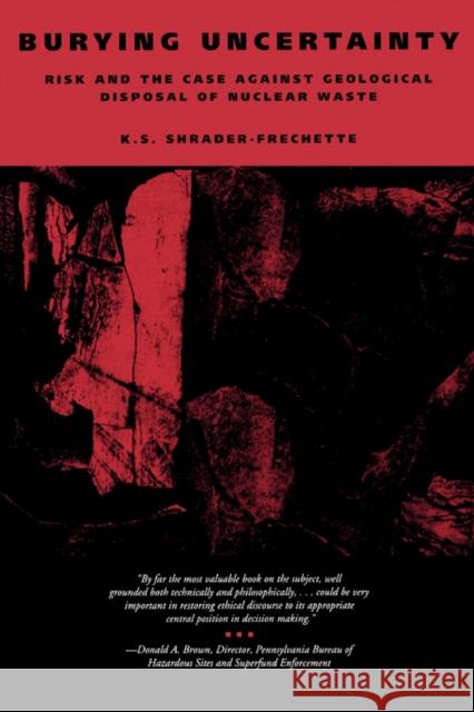 Burying Uncertainty: Risk and the Case Against Geological Disposal of Nuclear Waste Shrader-Frechette, K. S. 9780520083011