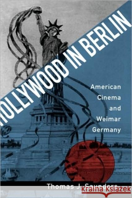 Hollywood in Berlin: American Cinema and Weimar Germanyvolume 6 Saunders, Thomas J. 9780520083547 University of California Press