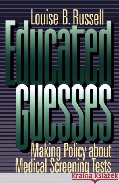 Educated Guesses: Making Policy about Screening Tests Russell, Louise B. 9780520083660 University of California Press