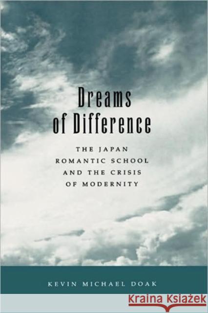 Dreams of Difference: Thejapan Romantic School and the Crisis of Modernity Doak, Kevin Michael 9780520083776