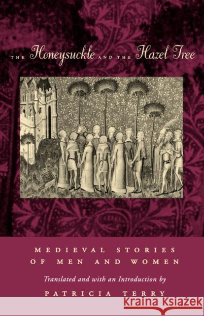 The Honeysuckle and the Hazel Tree: Medieval Stories of Men and Women Terry, Patricia 9780520083790 University of California Press