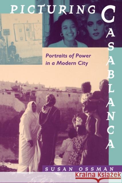 Picturing Casablanca: Portraits of Power in a Modern City Ossman, Susan 9780520084032 University of California Press