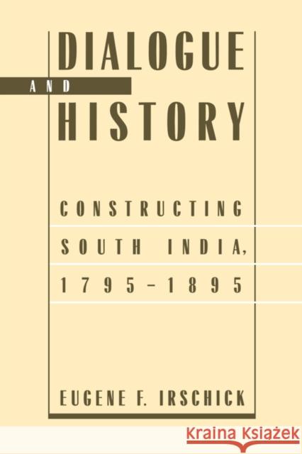 Dialogue and History: Constructing South India, 1795-1895 Irschick, Eugene F. 9780520084056 University of California Press