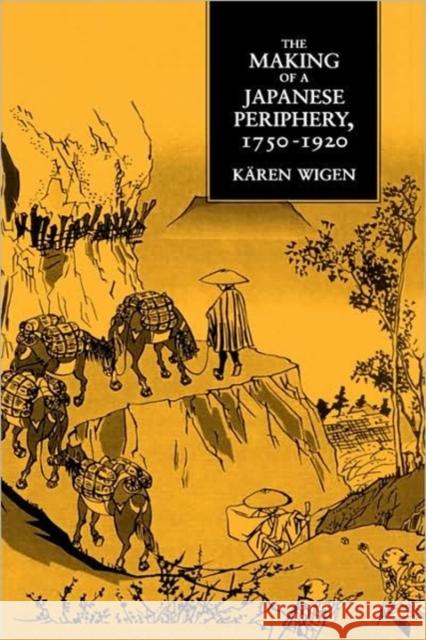 The Making of a Japanese Periphery, 1750-1920: Volume 3 Wigen, Kären 9780520084209 University of California Press