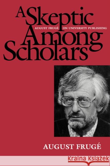 A Skeptic Among Scholars: August Frugé on University Publishing Frugé, August 9780520084261 University of California Press
