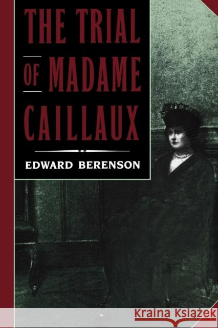 The Trial of Madame Caillaux Edward Berenson 9780520084285 University of California Press