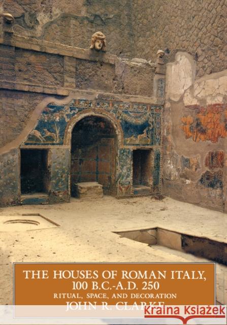 The Houses of Roman Italy, 100 B.C.- A.D. 250: Ritual, Space, and Decoration Clarke, John R. 9780520084292