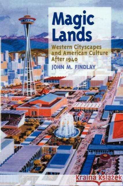 Magic Lands: Western Cityscapes and American Culture After 1940 Findlay, John M. 9780520084353 University of California Press