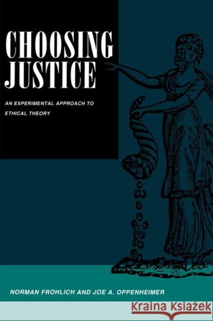 Choosing Justice: An Experimental Approach to Ethical Theoryvolume 22 Frohlich, Norman 9780520084377 University of California Press