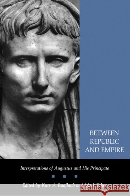 Between Republic and Empire: Interpretations of Augustus and His Principate Raaflaub, Kurt A. 9780520084476